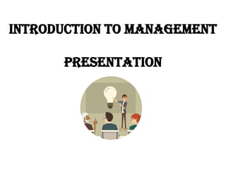 Introduction to management
PRESENTATION
 