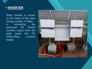 Click to edit Master titlestyle
1
6
 INVERTER
Solar Inverter is known
as the heart of the solar
energy system. It helps
in converting the
produced DC (Direct
current) output from the
solar panel into AC
current)
(Alternating
supply.
 