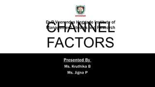 Dr.D.Veerendra Heggade Institute of
Management Studies and Research
CHANNEL
FACTORS
Presented By
Ms. Kruthika B
Ms. Jigna P
 
