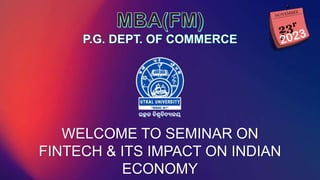 WELCOME TO SEMINAR ON
FINTECH & ITS IMPACT ON INDIAN
ECONOMY
 