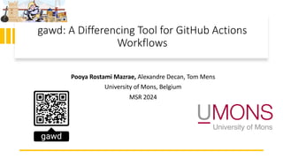 gawd: A Differencing Tool for GitHub Actions
Workflows
Pooya Rostami Mazrae, Alexandre Decan, Tom Mens
University of Mons, Belgium
MSR 2024
 