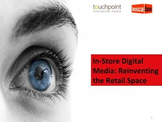 1
In-Store Digital
Media: Reinventing
the Retail Space
 