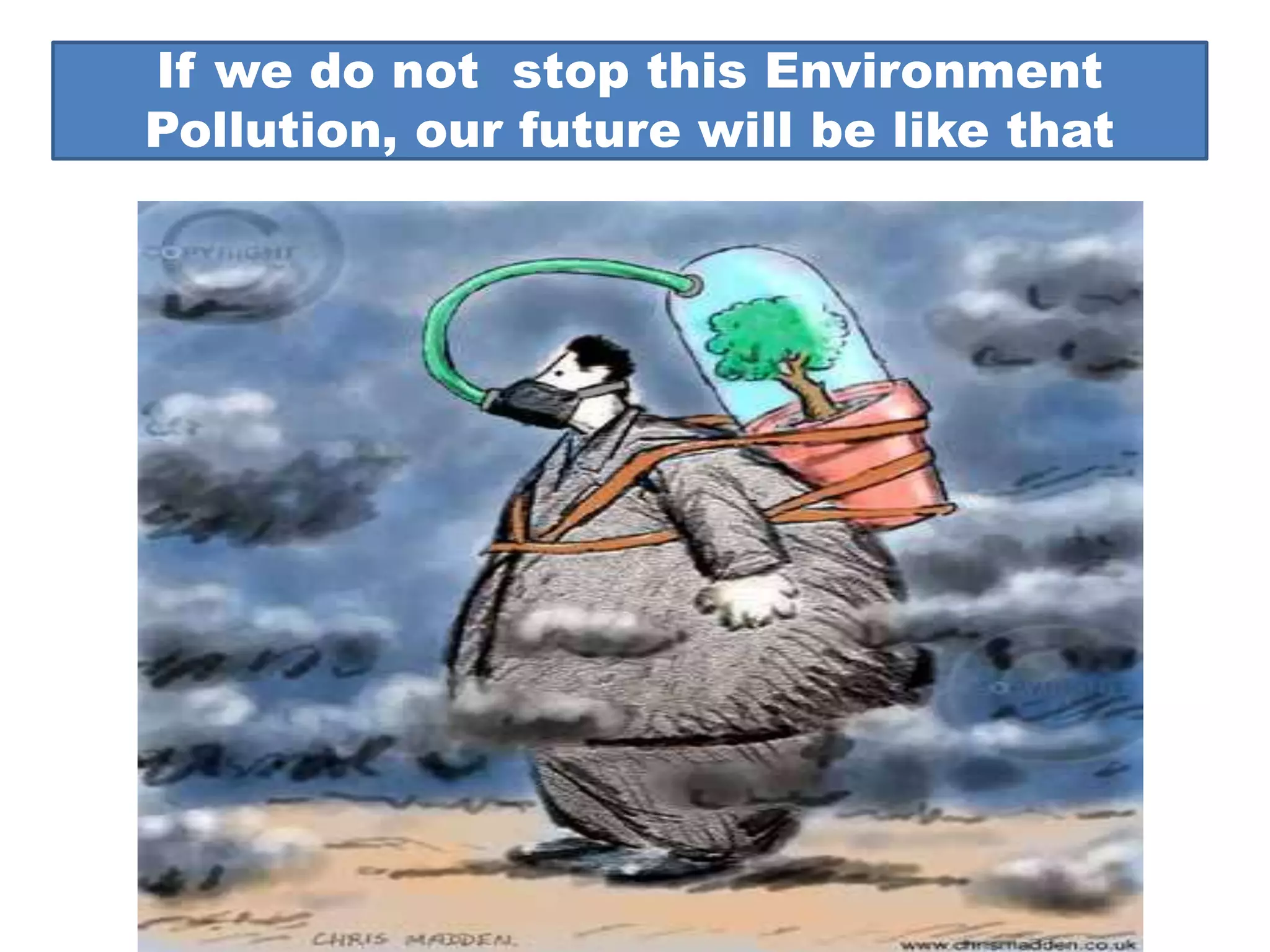 If we do not stop this Environment 
Pollution, our future will be like that 
 