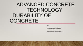 ADVANCED CONCRETE
TECHNOLOGY
DURABILITY OF
CONCRETE
BY
T.DURGA RAGHAVI
ANDHRA UNIVERSITY
 