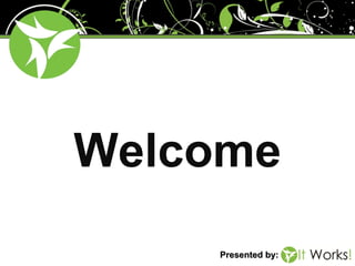 Welcome
Presented by:

 