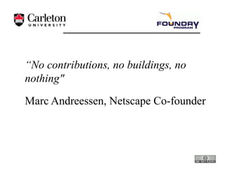“No contributions, no buildings, no
nothingquot;

Marc Andreessen, Netscape Co-founder
 