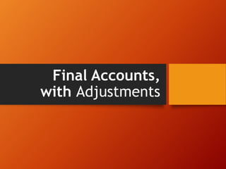 Final Accounts,
with Adjustments
 