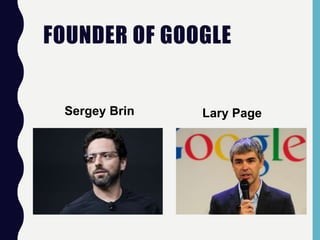 FOUNDER OF GOOGLE
Lary PageSergey Brin
 