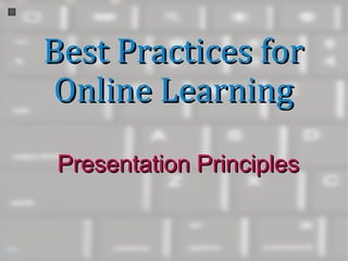 Best Practices forBest Practices for
Online LearningOnline Learning
Presentation PrinciplesPresentation Principles
 