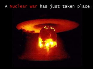 A  Nuclear War  has just taken place! 
