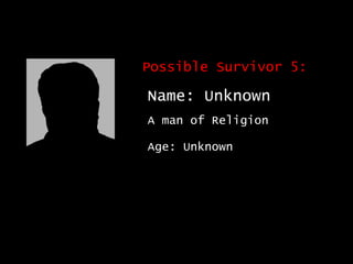 Possible Survivor 5: Name: Unknown A man of Religion Age: Unknown 