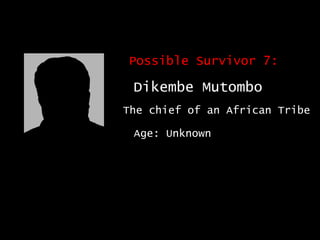 Possible Survivor 7: Dikembe Mutombo The chief of an African Tribe Age: Unknown 