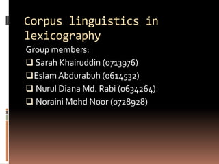 Corpus linguistics in lexicography Group members:  ,[object Object]