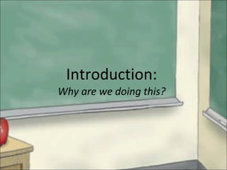 Introduction: Why are we doing this? 