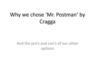 Why we chose ‘Mr. Postman’ by Cragga  And the pro’s and con’s of our other options 