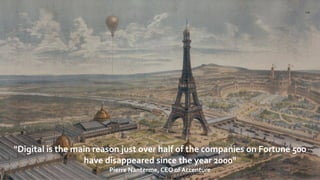 | 49
"Digital is the main reason just over half of the companies on Fortune 500
have disappeared since the year 2000"
Pierre Nanterme, CEO of Accenture
 