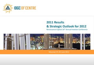 2011 Results
& Strategic Outlook for 2012
Renaissance Capital 16th Annual Investor Conference




  Moscow|25-26 June 2012
 