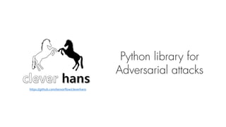 https://github.com/tensorflow/cleverhans
Python library for
Adversarial attacks
 
