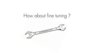 How about fine tuning ?
 