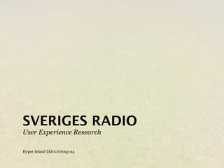SVERIGES RADIO
User Experience Research

Hyper Island IAD11 Group 04
 
