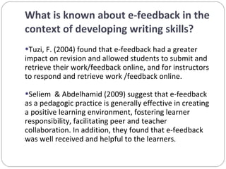 What is known about e-feedback in the context of developing writing skills? <ul><li>Tuzi, F. (2004) found that e-feedback ...