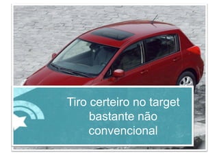 Tiro certeiro no target
bastante não
convencional
 