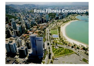 Rossi	
  Fibrasa	
  ConnecJon	
  
 