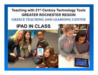 Teaching with 21st Century Technology Tools
     GREATER ROCHESTER REGION


  IPAD IN CLASS
 