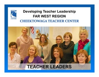 Developing Teacher Leadership
     FAR WEST REGION




  TEACHER LEADERS
 