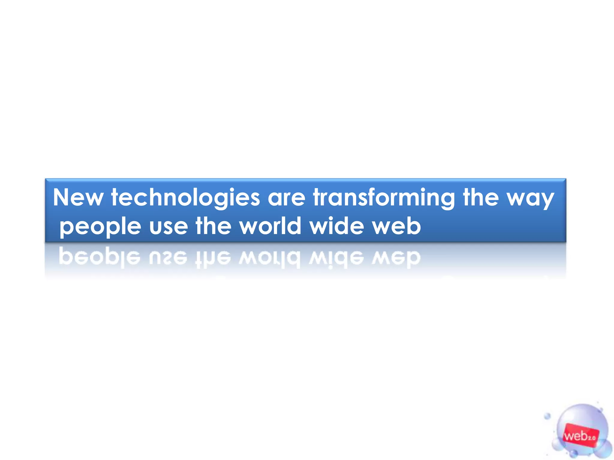 New technologies are transforming the way
people use the world wide web
 