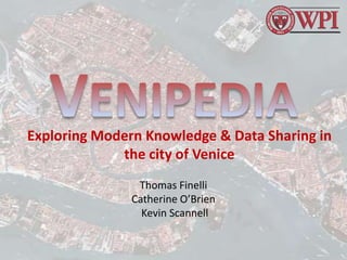 Venipedia  Exploring Modern Knowledge & Data Sharing in the city of Venice Thomas Finelli Catherine O’Brien  Kevin Scannell 