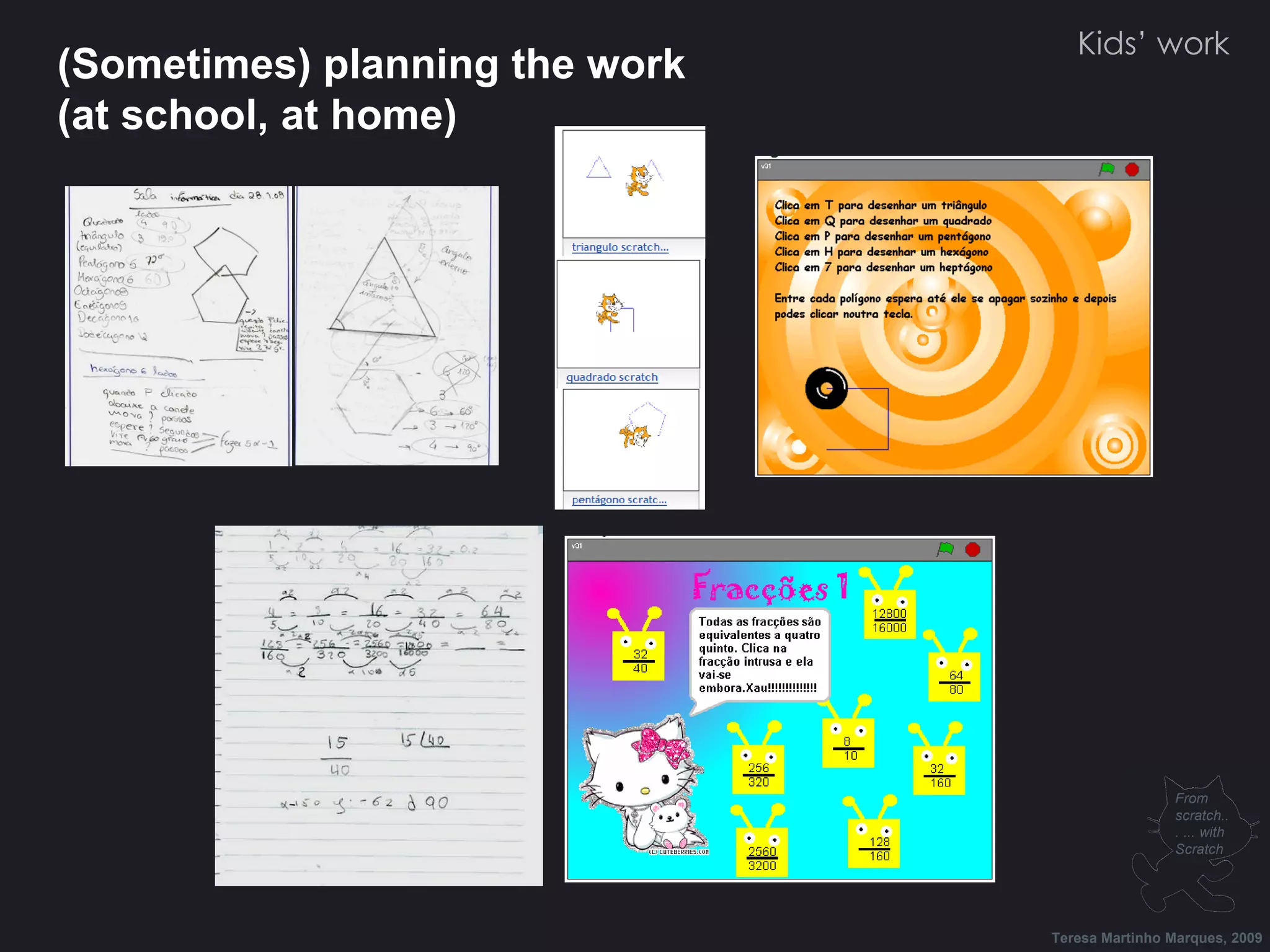 Kids’ work Teresa Martinho Marques, 2009 From scratch... ... with Scratch (Sometimes) planning the work (at school, at home) 