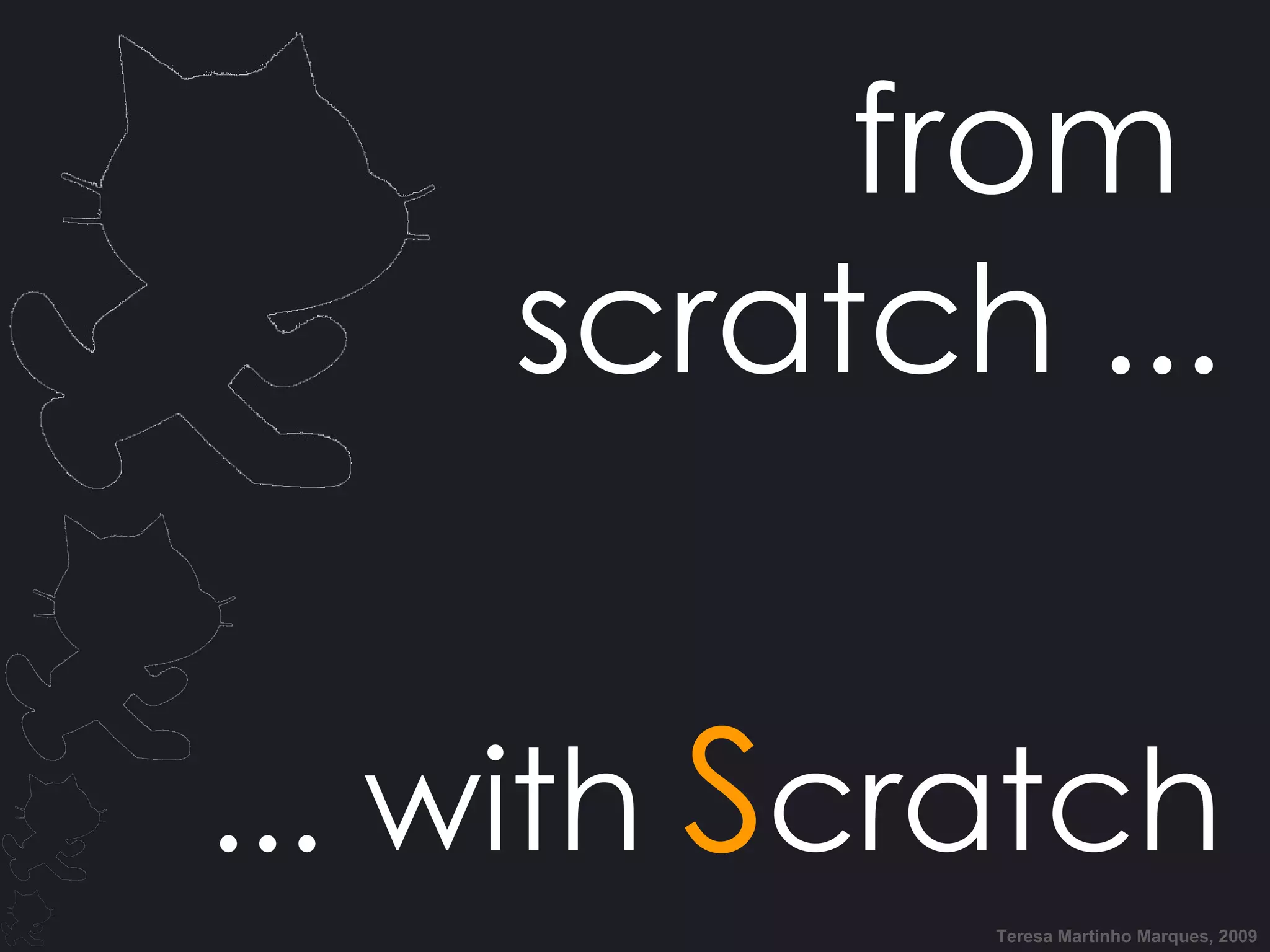 from scratch ... ... with S cratch Teresa Martinho Marques, 2009 