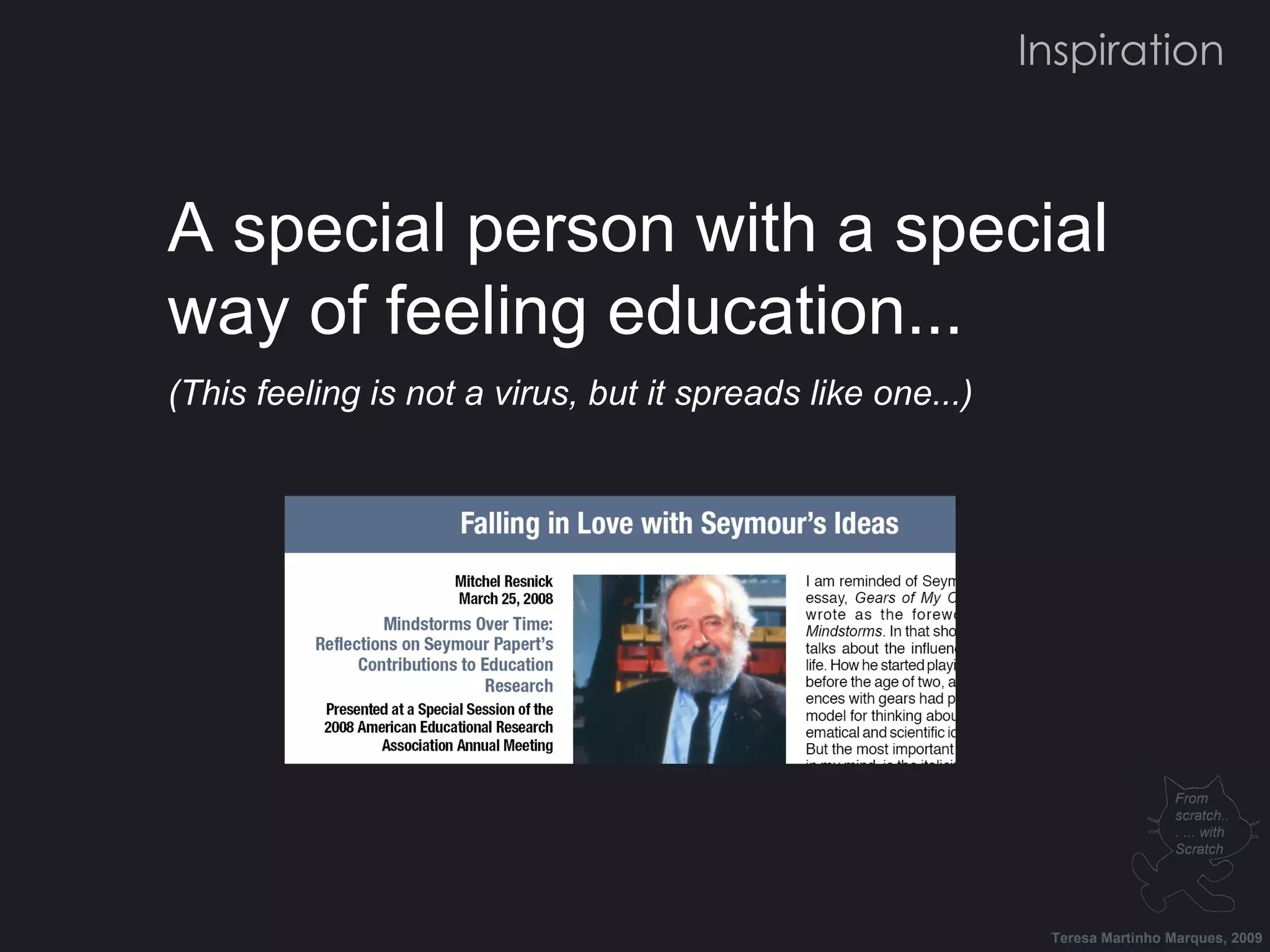 A special person with a special way of feeling education... (This feeling is not a virus, but it spreads like one...) Inspiration Teresa Martinho Marques, 2009 From scratch... ... with Scratch 