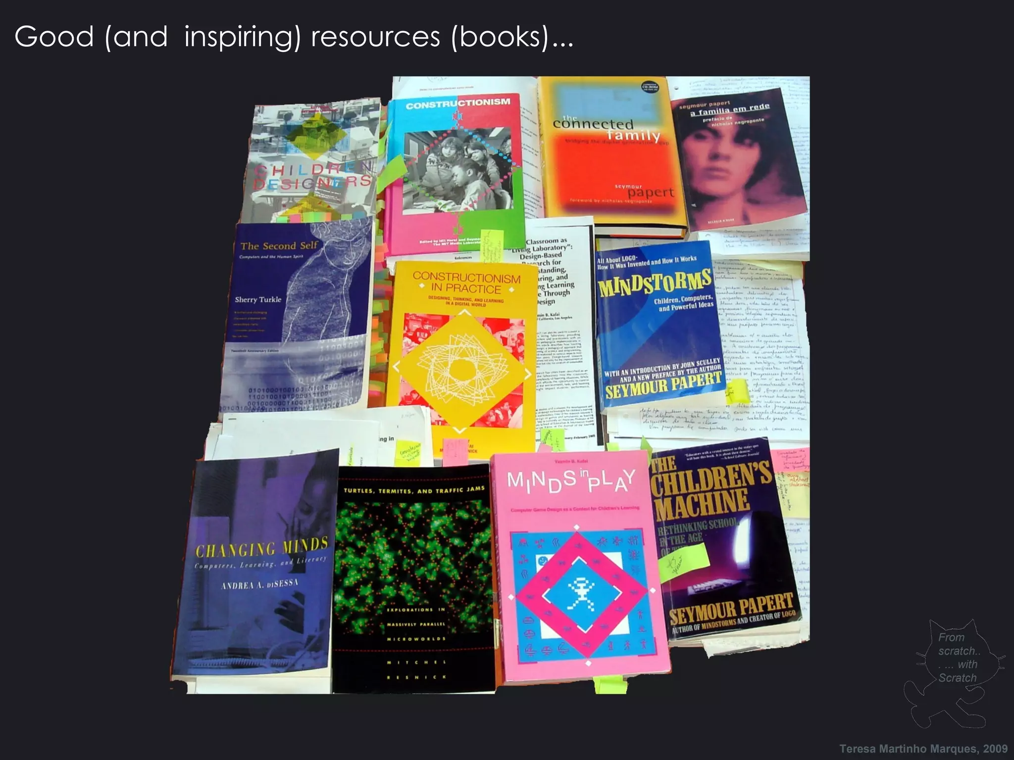 Good (and inspiring) resources (books)... Teresa Martinho Marques, 2009 From scratch... ... with Scratch 