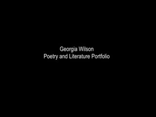Georgia Wilson
Poetry and Literature Portfolio
 