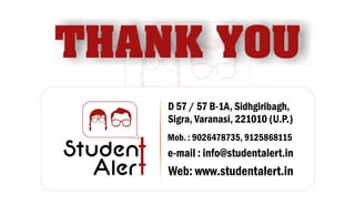 D 57 / 57 B-1A, Sidhgiribagh,
Sigra, Varanasi, 221010 (U.P.)
Mob. : 9026478735, 9125868115
Web: www.studentalert.in
e-mail : info@studentalert.in
 