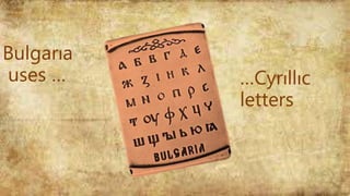 …Cyrıllıc 
letters 
Bulgarıa 
uses … 
 