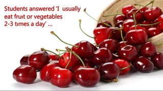 Students answered ‘I usually 
eat fruıt or vegetables 
2-3 tımes a day’ … 
 