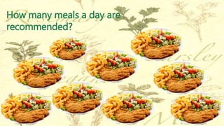 How many meals a day are 
recommended? 
 