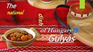 dish of Hungary IS 
The 
national 
Gulyás 
 