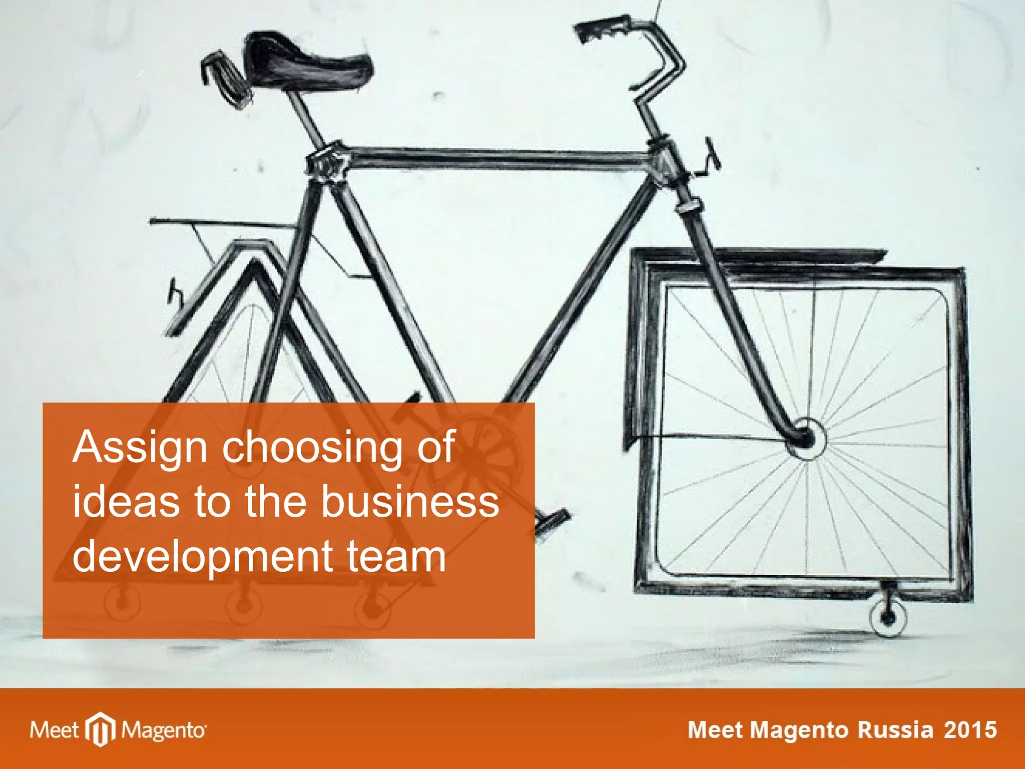 Assign choosing of
ideas to the business
development team
 