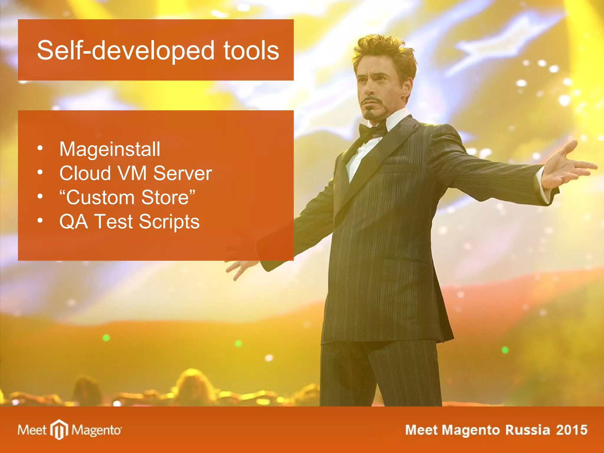 Self-developed tools
• Mageinstall
• Cloud VM Server
• “Custom Store”
• QA Test Scripts
 