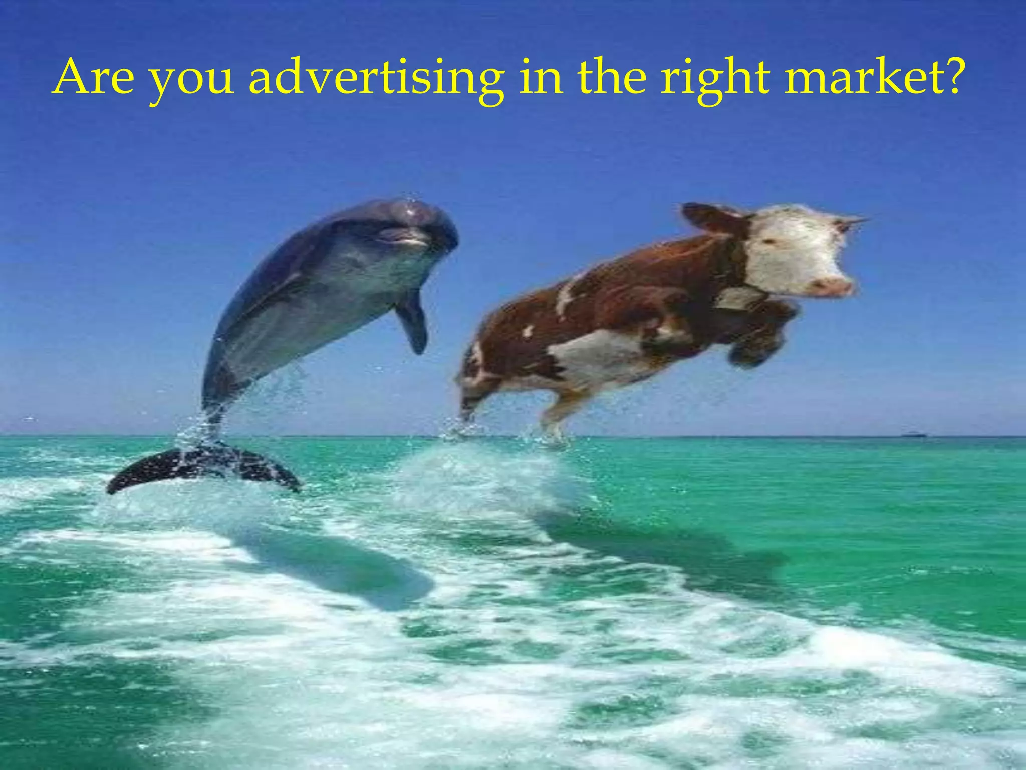 Are you advertising in the right market?
 