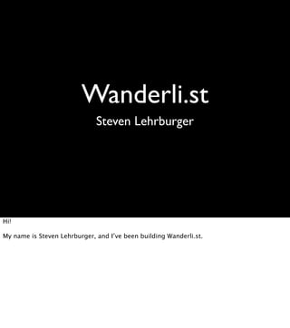 Wanderli.st
                              Steven Lehrburger




Hi!

My name is Steven Lehrburger, and I’ve been building Wanderli.st.
 