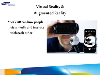 VirtualReality&
AugmentedReality
•VR/ARcanhowpeople
viewmediaandinteract
witheachother
101
 