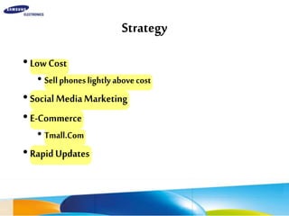 Strategy
•LowCost
• Sellphoneslightlyabovecost
•SocialMediaMarketing
•E-Commerce
• Tmall.Com
•RapidUpdates
 