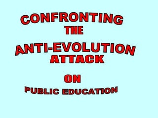 title CONFRONTING ANTI-EVOLUTION PUBLIC EDUCATION THE ATTACK ON 