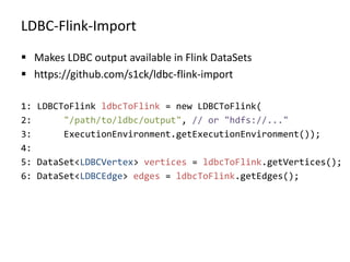 LDBC-Flink-Import
 Makes LDBC output available in Flink DataSets
 https://github.com/s1ck/ldbc-flink-import
1: LDBCToFli...
