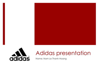 Adidas presentation
Name: Nam Le Thanh Hoang
 